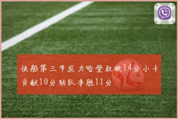 快船第三节发力哈登狂砍14分小卡贡献10分助队净胜11分