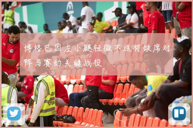 博格巴因左小腿轻微不适将缺席对阵马赛的关键战役