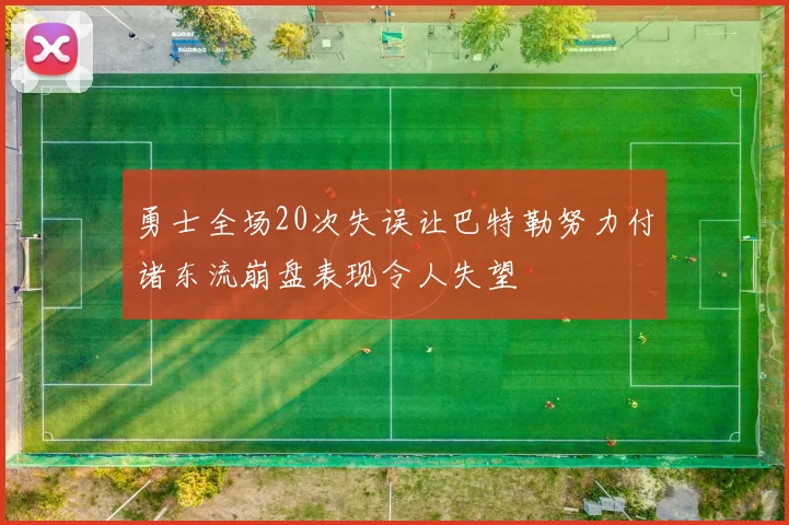 勇士全场20次失误让巴特勒努力付诸东流崩盘表现令人失望